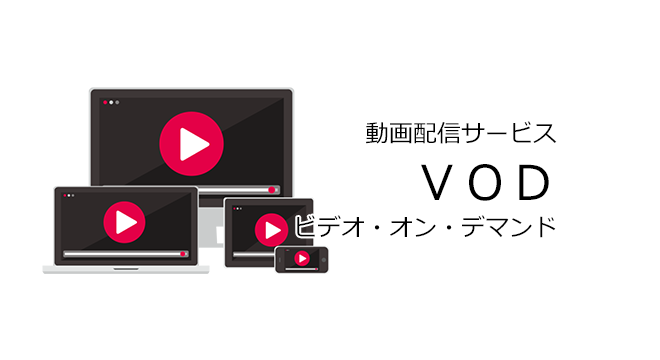 動画配信サービス(VOD：ビデオ・オン・デマンド)